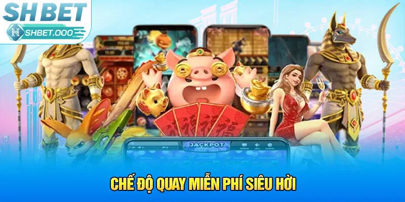 Chế độ quay miễn phí siêu hời