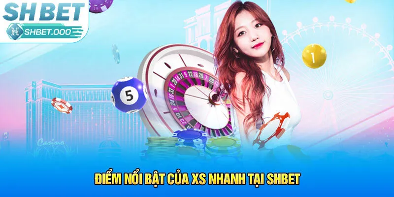 Điểm nổi bật của XS nhanh tại Shbet