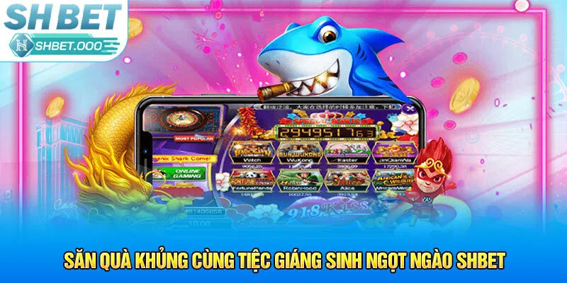 Săn quà khủng cùng Tiệc Giáng Sinh Ngọt Ngào Shbet