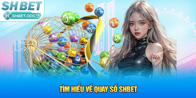 Tìm hiểu về quay số Shbet